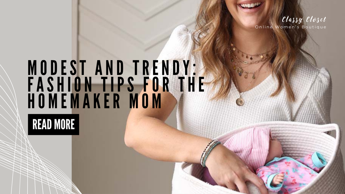 Modest and Trendy: Fashion Tips for the Homemaker Mom