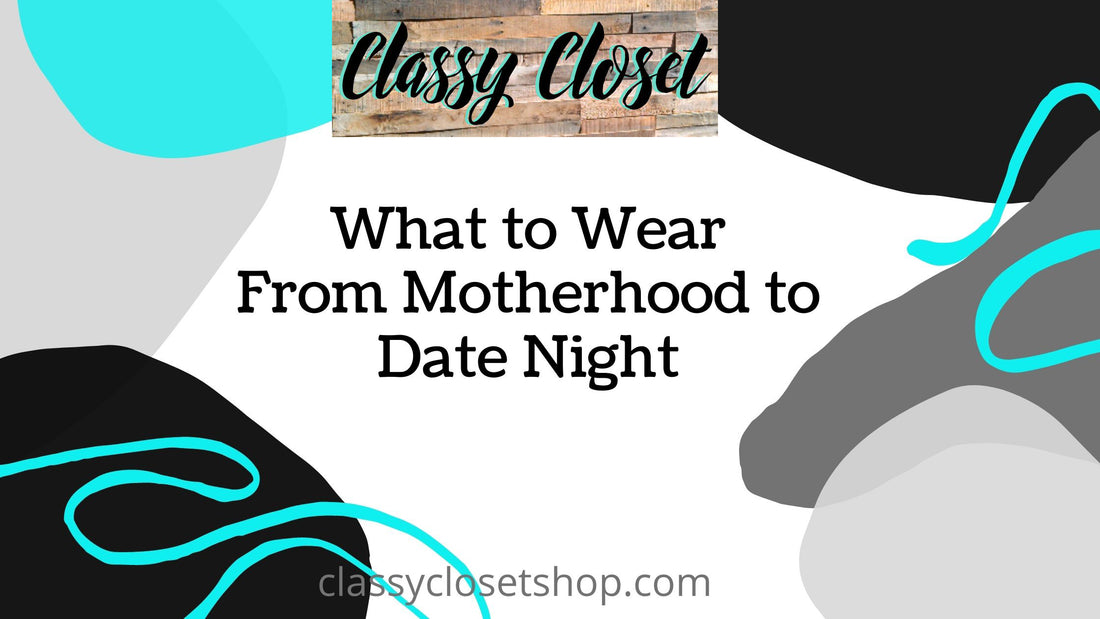 What to Wear from Motherhood to Date Night